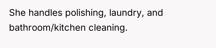 She handles polishing, laundry, and bathroom/kitchen cleaning.