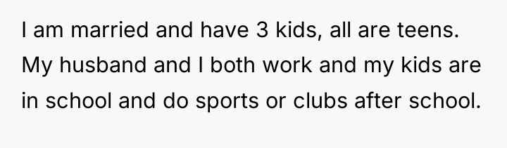 I am married and have 3 kids, all are teens....