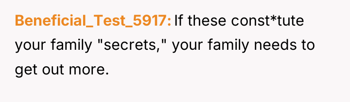 Beneficial_Test_5917 If these const*tute your family "secrets," your family needs...
