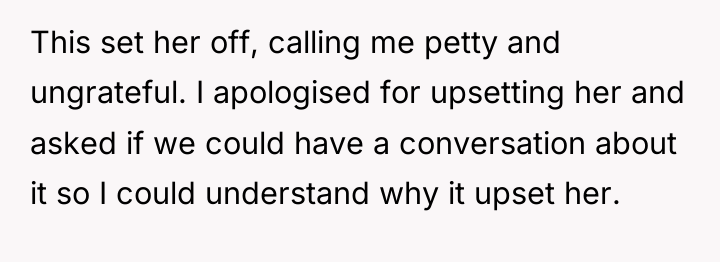 This set her off, calling me petty and ungrateful. I...
