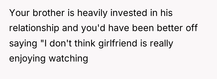Your brother is heavily invested in his relationship and you'd...