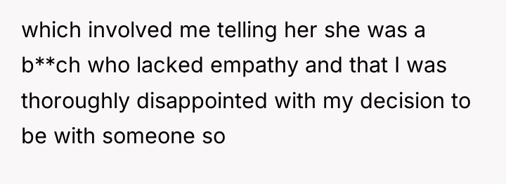 which involved me telling her she was a b**ch who...