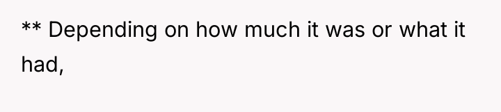 ** Depending on how much it was or what it...