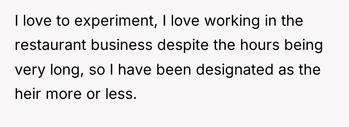 I love to experiment, I love working in the restaurant...