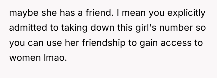 maybe she has a friend. I mean you explicitly admitted...