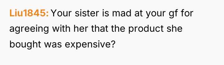 Liu1845 Your sister is mad at your gf for agreeing...