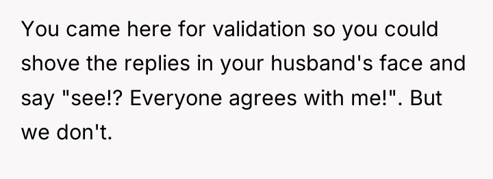 You came here for validation so you could shove the...