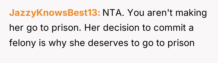 JazzyKnowsBest13 NTA. You aren't making her go to prison. Her...