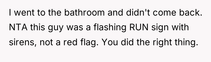 I went to the bathroom and didn't come back. NTA...