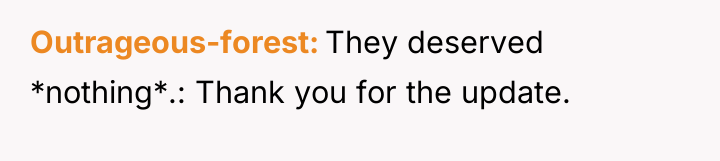 Outrageous-forest They deserved *nothing*.: Thank you for the update.