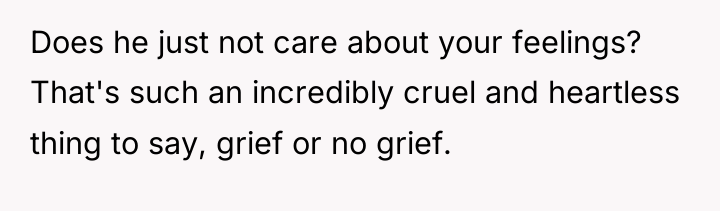 Does he just not care about your feelings? That's such...