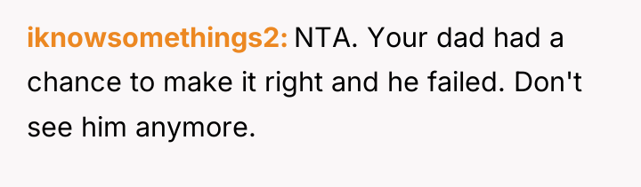iknowsomethings2 NTA. Your dad had a chance to make it...