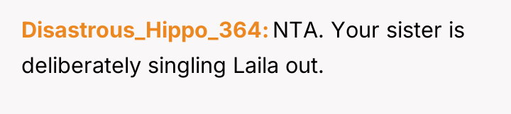 Disastrous_Hippo_364 NTA. Your sister is deliberately singling Laila out.