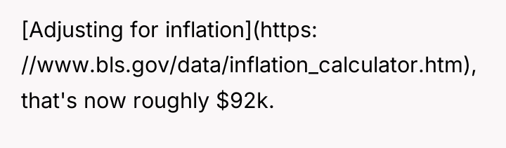 [Adjusting for inflation](https: //www.bls.gov/data/inflation_calculator.htm), that's now roughly $92k.