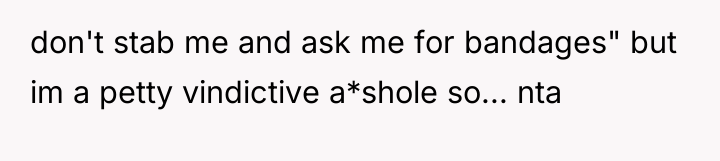 don't stab me and ask me for bandages" but im...