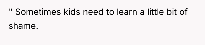 " Sometimes kids need to learn a little bit of...