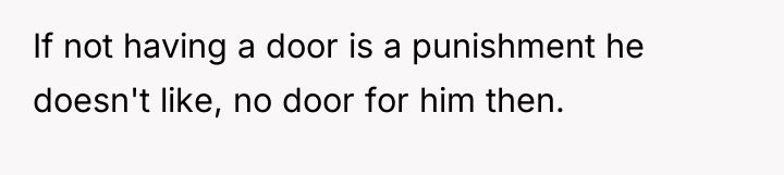 If not having a door is a punishment he doesn't...