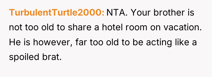 TurbulentTurtle2000 NTA. Your brother is not too old to share...
