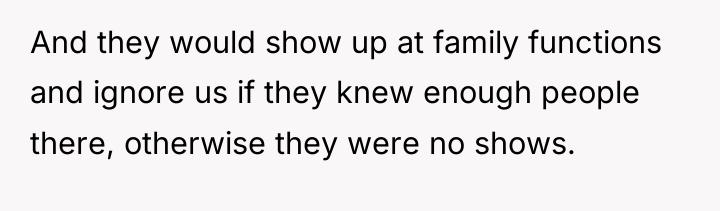 And they would show up at family functions and ignore...