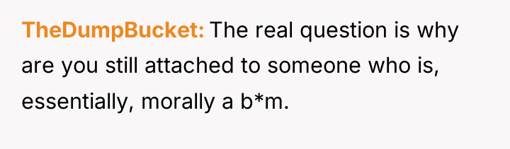 TheDumpBucket The real question is why are you still attached...
