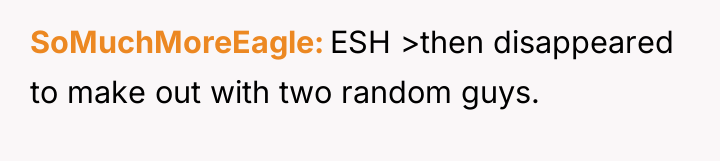 SoMuchMoreEagle ESH >then disappeared to make out with two random...