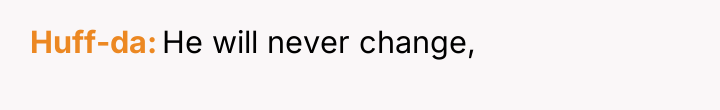 Huff-da He will never change,