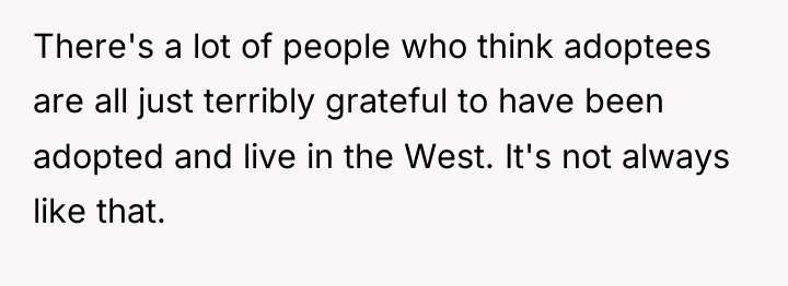 There's a lot of people who think adoptees are all...