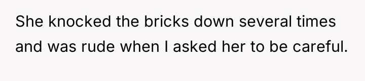 She knocked the bricks down several times and was rude...