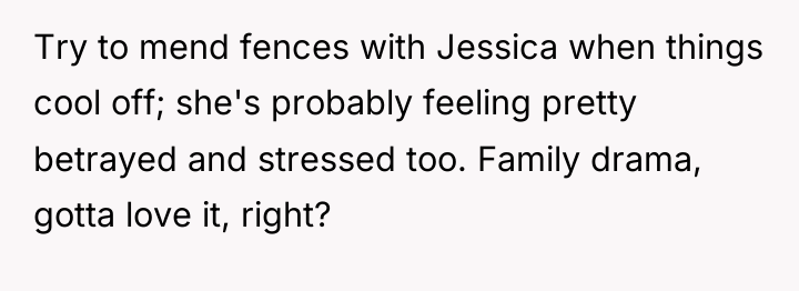 Try to mend fences with Jessica when things cool off;...