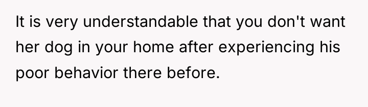 It is very understandable that you don't want her dog...