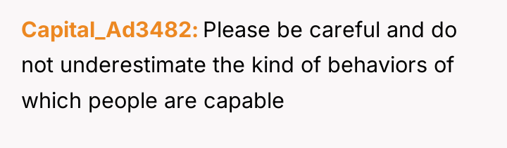 Capital_Ad3482 Please be careful and do not underestimate the kind...