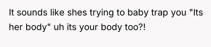 It sounds like shes trying to baby trap you "Its...