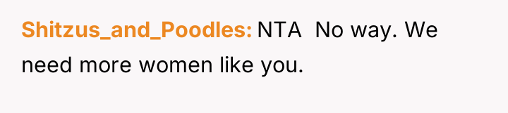 Shitzus_and_Poodles NTA No way. We need more women like...