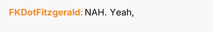 FKDotFitzgerald NAH. Yeah,