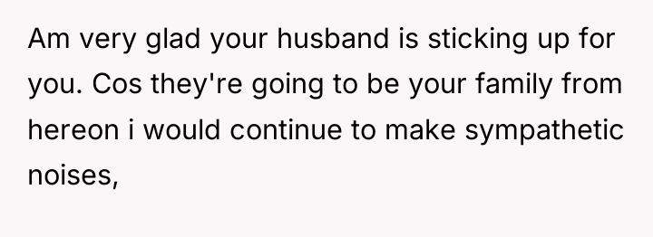 Am very glad your husband is sticking up for you....