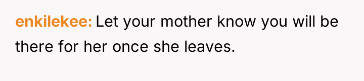 enkilekee Let your mother know you will be there for...