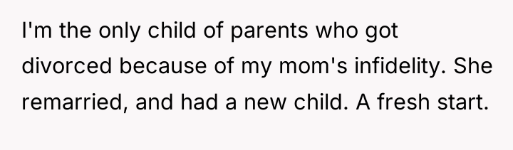 I'm the only child of parents who got divorced because...