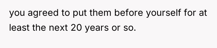 you agreed to put them before yourself for at least...