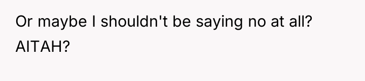 Or maybe I shouldn't be saying no at all? AITAH?