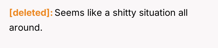 [deleted] Seems like a shitty situation all around.