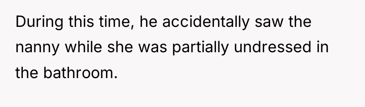 During this time, he accidentally saw the nanny while she...