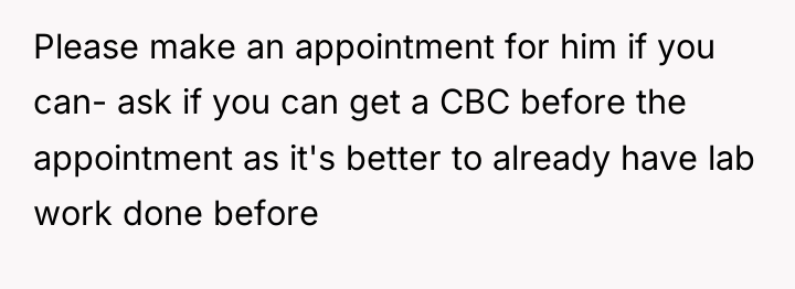 Please make an appointment for him if you can- ask...
