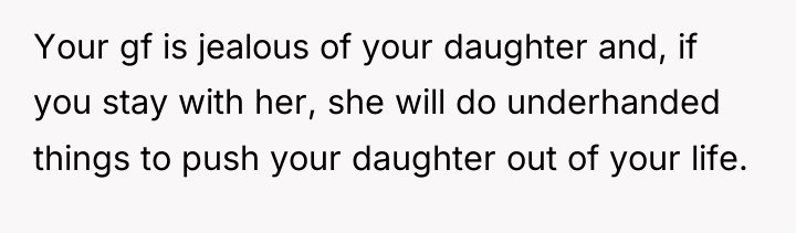 Your gf is jealous of your daughter and, if you...
