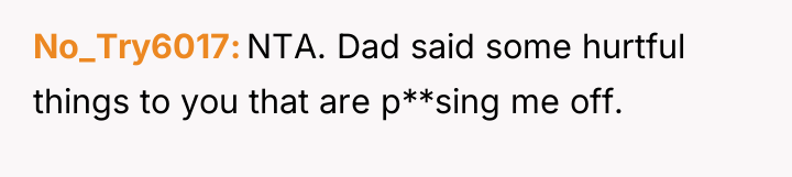 No_Try6017 NTA. Dad said some hurtful things to you that...