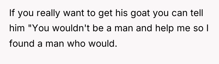 If you really want to get his goat you can...