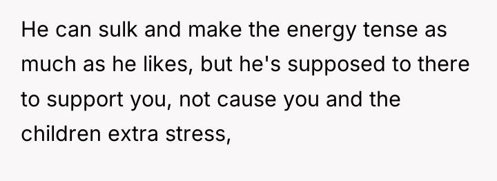 He can sulk and make the energy tense as much...