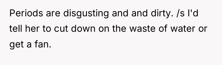 Periods are disgusting and and dirty. /s I'd tell her...