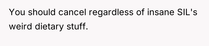 You should cancel regardless of insane SIL's weird dietary stuff.