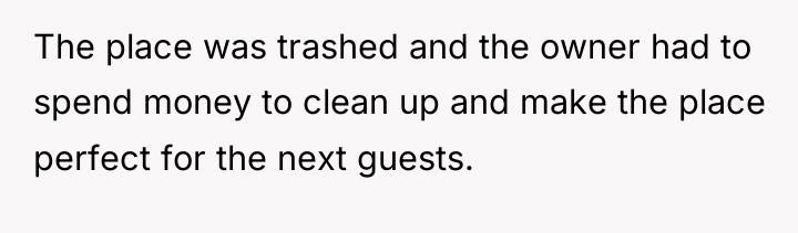 The place was trashed and the owner had to spend...