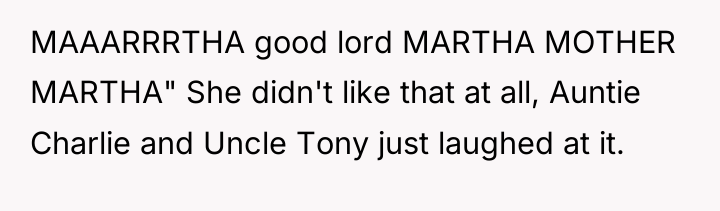 MAAARRRTHA good lord MARTHA MOTHER MARTHA" She didn't like that...